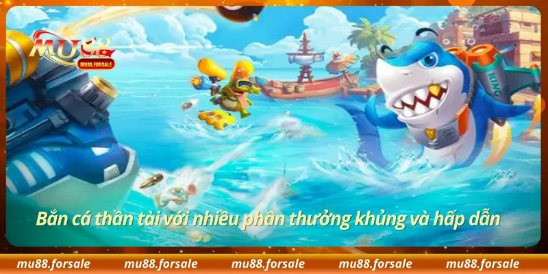 Bắn cá thần tài với nhiều phần thưởng khủng và hấp dẫn