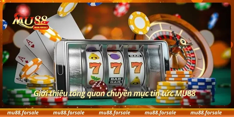 Giới thiệu tổng quan chuyên mục tin tức MU88