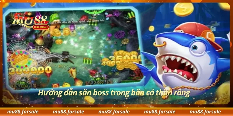 Hướng dẫn săn boss trong bắn cá thần rồng