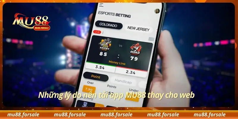Những lý do nên tải app MU88 thay cho web