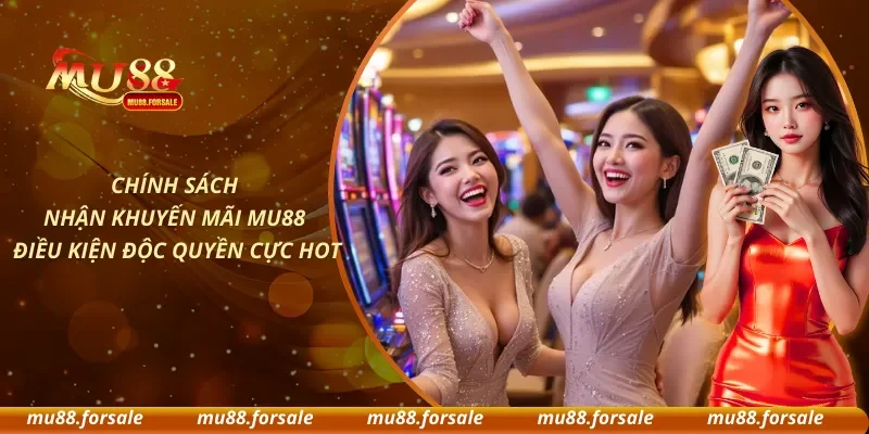 Chính Sách Nhận Khuyến Mãi MU88 Điều Kiện Độc Quyền Cực Hot